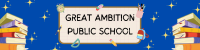 GREAT AMBITION PUBLIC SCHOOL